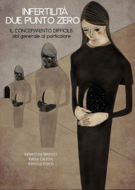 Title: Infertilità due punto zero. Il concepimento difficile: dal generale al particolare, Author: Valentina Berruti