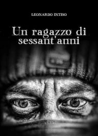 Title: Un ragazzo di sessant'anni, Author: Leonardo Intiso