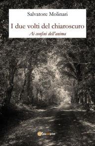 Title: I due volti del chiaroscuro - Ai confini dell'anima, Author: Salvatore Molinari