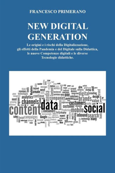 NEW DIGITAL GENERATION Le origini e i rischi della Digitalizzazione, gli effetti della Pandemia e del Digitale sulla Didattica, le nuove Competenze digitali e le diverse Tecnologie didattiche.