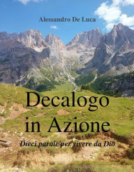 Title: Decalogo in Azione: Dieci parole per vivere da Dio!, Author: Alessandro De Luca