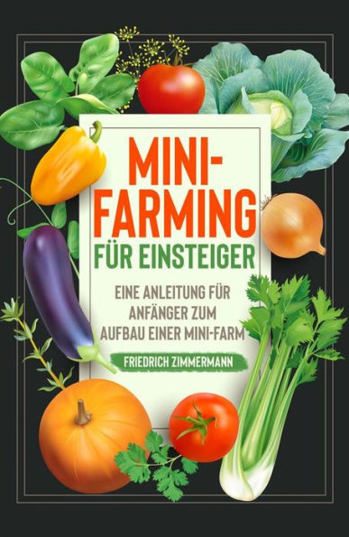 Mini-Farming für Einsteiger: Eine Anleitung für Anfänger zum Aufbau einer Mini-Farm