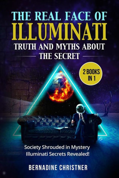 The real face of illuminati: truth and myths about the secret (2 Books in 1): Society Shrouded in Mystery - Illuminati Secrets Revealed!