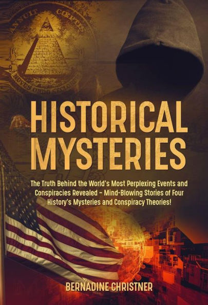 Historical Mysteries: The Truth Behind the World's Most Perplexing Events and Conspiracies Revealed - Mind-Blowing Stories of Four History's Mysteries and Conspiracy Theories!