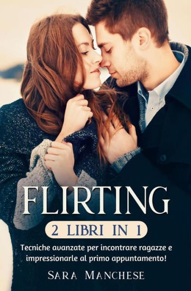 Flirting (2 libri in 1): Tecniche avanzate per incontrare ragazze e impressionarle al primo appuntamento!