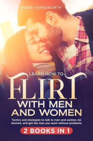 Title: Learn how to flirt with men and women (2 books in 1).Tactics and strategies to talk to men and women, be desired, and get the man you want without problems., Author: Shane Farnsworth