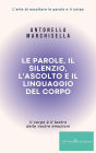 Le parole, il silenzio, l'ascolto e il linguaggio del corpo: Come imparare ad ascoltare