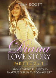 Title: Diana Love Story (PT. 1 + PT.2 + PT3). I began dating the second smartest girl in the community., Author: Tina Scott