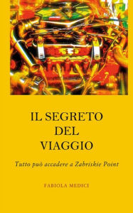 Title: Il segreto del viaggio: Tutto può accadere a Zabriskie Point, Author: Fabiola Medici