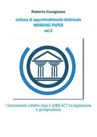 Title: I licenziamenti collettivi dopo il jobs act: Tra legislazione e giurisprudenza, Author: Roberta Caragnano