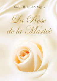 Title: La Rose de la Mariée, Author: Gabriella Di XX Miglia