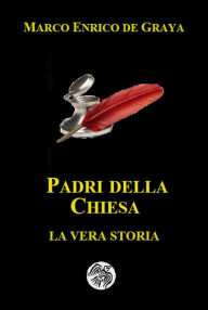 Title: Padri della Chiesa: La vera storia, Author: Marco Enrico de Graya