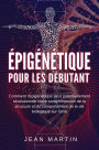 Épigénétique pour les débutants. Comment l'épigénétique peut potentiellement révolutionner notre compréhension de la structure et du comportement de la vie biologique sur Terre.