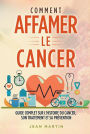 COMMENT AFFAMER LE CANCER. Guide complet sur l'histoire du cancer, son traitement et sa prévention