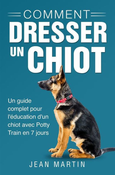 Comment dresser un chiot. Un guide complet pour l'éducation d'un chiot avec Potty Train en 7 jours