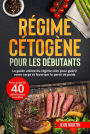 Régime cétogène pour les débutants. Le guide ultime du régime céto pour guérir votre corps et favoriser la perte de poids (avec plus de 40 délicieuses recettes)