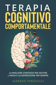 Title: Terapia Cognitivo-Comportamentale. La migliore strategia per gestire l'ansia e la depressione per sempre, Author: Alberto Pinguelli