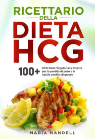 Title: Ricettario della dieta HCG. 100+ HCG Diete Vegetariane Ricette per la perdita di peso e la rapida perdita di grasso, Author: Maria Nandelli