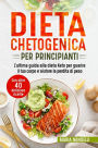 Dieta chetogenica per principianti: L'ultima guida alla dieta Keto per guarire il tuo corpo e aiutare la perdita di peso (Con oltre 40 deliziose ricette)