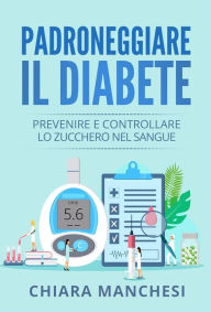 Title: Padroneggiare il diabete. Prevenire e controllare lo zucchero nel sangue, Author: Chiara Manchesi