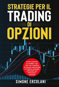 Title: STRATEGIE PER IL TRADING DI OPZIONI. Come costruire un reddito a sei cifre con il trading di opzioni utilizzando le migliori strategie collaudate per intermedi e avanzati, Author: Simone Ercolani