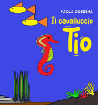 Title: Il Cavalluccio Tio, Author: Paola Dossena