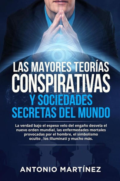 LAS MAYORES TEORÍAS CONSPIRATIVAS Y SOCIEDADES SECRETAS DEL MUNDO. La verdad bajo el espeso velo del engaño desvela el nuevo orden mundial, las enfermedades mortales provocadas por el hombre, el simbolismo oculto , los Illuminati y mucho más.