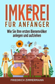 Title: Imkerei für Anfänger. Wie Sie Ihre ersten Bienenvölker anlegen und aufziehen, Author: Friedrich Zimmermann
