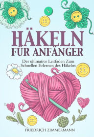 Title: HÄKELN FÜR ANFÄNGER. Der ultimative Leitfaden zum schnellen Erlernen des Häkelns, Author: Friedrich Zimmermann