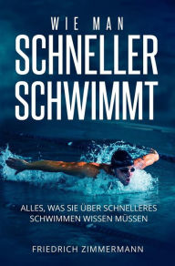 Title: WIE MAN SCHNELLER SCHWIMMT. Alles, was Sie über schnelleres Schwimmen wissen müssen, Author: Friedrich Zimmermann