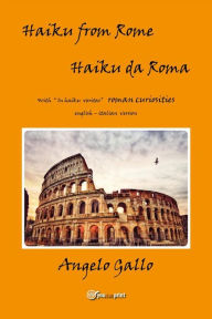 Title: Haiku from Rome - Haiku da Roma: Roman curiosities - Curiosità romane, Author: Gallo Angelo