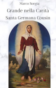Title: Grande nella Carità Santa Germana Cousin, Author: Marco Sorgia