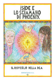Title: Iside e lo Sciamano di Phoenix: Il Risveglio della Dea, Author: Giovanni Gnecchi