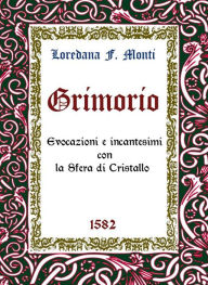Title: Grimorio. Evocazioni e incantesimi con la Sfera di Cristallo, Author: Loredana F. Monti