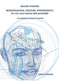 Title: Neuropedagogia, Emozioni, Apprendimento: Per una nuova scienza della personalità, Author: Samuele Amendola