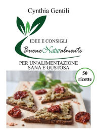 Title: Buono Naturalmente - Idee e consigli per un'alimentazione sana e gustosa, Author: Cynthia Gentili