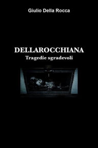 Title: Dellarocchiana: Tragedie sgradevoli, Author: Giulio Della Rocca