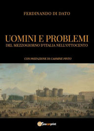 Title: Uomini e problemi del Mezzogiorno d'Italia nell'Ottocento, Author: Ferdinando Di Dato