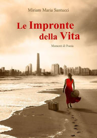 Title: Le Impronte della Vita: Momenti di Poesia - seconda edizione, Author: Miriam Maria Santucci