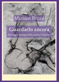 Title: Guardarlo ancora, Author: Miriam Bruni