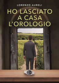 Title: Ho lasciato a casa l'orologio, Author: Lorenzo Aureli