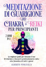 Meditazione di guarigione dei chakra + Reiki per Principianti (2 Libri in 1): La migliore Guide per ritrovare il tuo IO interiore e rilassarti profondamente nella vita frenetica di tutti i giorni