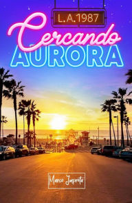 Title: L.A. 1987 - Cercando Aurora, Author: Marco Improta