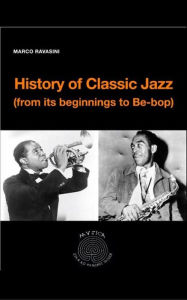 Title: History of Classic Jazz (from its beginnings to Be-Bop), Author: Marco Ravasini