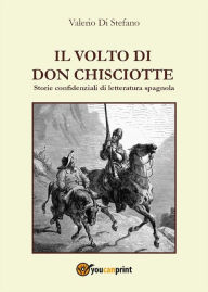Title: Il volto di Don Chisciotte: Storie confidenziali di letteratura spagnola, Author: Valerio Di Stefano