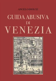 Title: Guida abusiva di Venezia, Author: Angelo Dolce