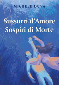Title: Sussurri d'Amore Sospiri di Morte, Author: Michele Duva