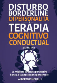 Title: Disturbo borderline di personalità + Terapia Cognitivo-Comportamentale (2 Libri in 1): La migliore strategia per gestire l'ansia e la depressione per sempre, Author: Alberto Pinguelli