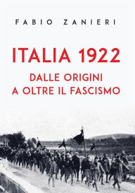 Title: Italia 1922. Dalle origini a oltre il fascismo, Author: Fabio Zanieri