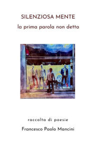 Title: Silenziosa Mente: La prima parola non detta, Author: Francesco Paolo Mancini